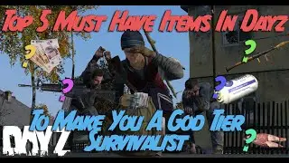 The Top 5 Must Have Items In Dayz -To Be A God Tier Survivalist -GIVE AWAY!-