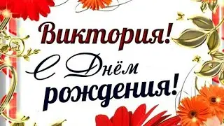 С Днём Рождения, Виктория! Красивое поздравление С Днём рождения для Вики!