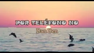 Por teléfono no - Dan Den (letra)