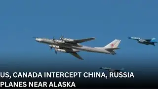 US, Canada Intercept China, Russia Planes Near Alaska