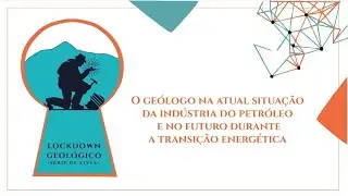 Lockdown Geológico #3 - Geólogo na indústria do petróleo e no futuro durante a transição energética