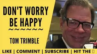Don't Worry Be Happy ~ Tom Trimble