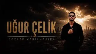 Uğur Çelik — Sözler Verilmedimi ?