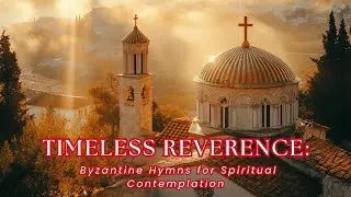 Timeless Reverence: Byzantine Hymns for Spiritual Contemplation