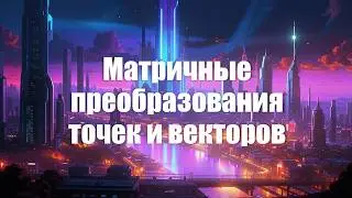 6. Матричные преобразования точек и векторов | Компьютерная графика 2025