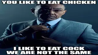 You eat chicken, I eat cock we are not the same