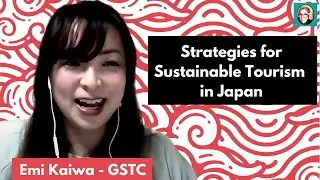 Strategies for Sustainable Tourism in Japan  | Emi Kaiwa of GSTC
