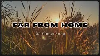 ME EDCHOMANG - FAR FROM HOME (Lyrics)
