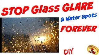 STOP Auto Glass GLARE & WATER SPOTS....FOREVER!!!!!