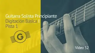 Video 52: Guitarra Solista Principiante: Digitación Básica I: Pista 1