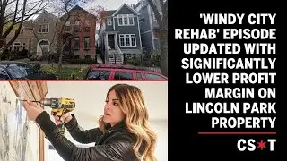 'Windy City Rehab' episode updated with significantly lower profit margin on Lincoln Park property