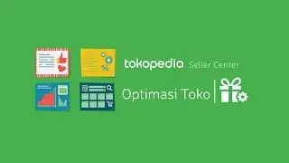 Tokopedia Seller Center - Optimasi Toko