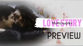 Multicouples || Love Story  || PREVIEW (Which version?)