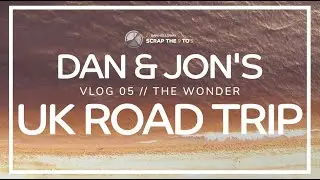 Dan & Jon's UK Road Trip - Vlog 5: The Wonder