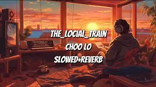 The Locial Train || Choo Lo || Lofi Song || Slowed+Reverb
