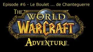 The Warcraft Adventure | Episode #6 - Le Boulet ... de Chanteguerre