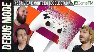 VIDA E MORTE DO GOOGLE STADIA - Debug Mode 