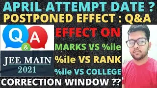 April attempt expected Date | Effect on Marks Vs percentile | Correction Window | JEE Mains 2021 Q&A