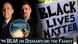 BLM on Dismantling the Family | Prophetic Perspectives 66