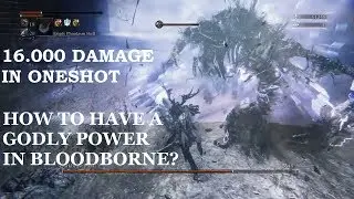 Bloodborne - How to Reach the Maximum Damage: 16k+ in Oneshot