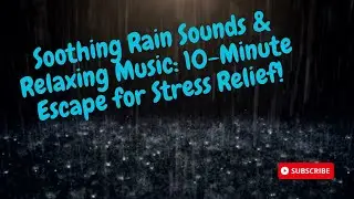 Soothing Rain Sounds & Relaxing Music: 10-Minute Escape for Stress Relief