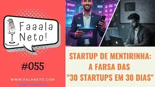 Faaala, Neto! #055 - Startup de mentirinha: A Farsa das 