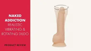 Naked Addiction Realistic Rotating & Vibrating Dildo Review | PABO