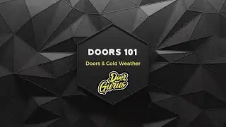 DOORS 101 | Doors & Cold Weather | Door Gurus