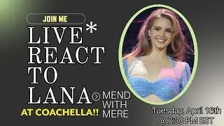 Join me for a LIVE React to Lana at Coachella! Tuesday, April 16th @ 7:30 EST