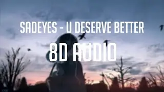sadeyes - u deserve better 「 8D Audio」✔