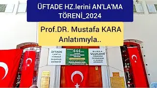 Üftade Hz.leri Anma Töreni 2024 - Prof.Dr.Mustafa KARA Hocamızın Anlatımıyla..