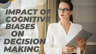 Cognitive Biases and Their Impact on Decision Making