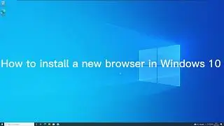 How to install a new browser in Windows 10