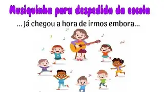 Música de Despedida - Hora de ir para casa - Educação Infantil