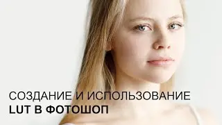 СОЗДАНИЕ И ИСПОЛЬЗОВАНИЕ LUT В ФОТОШОП / Как быстро обрабатывать фото?