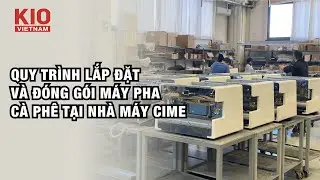 Quy trình lắp đặt và đóng máy pha cà phê tại nhà máy CIME - Ý