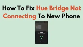 How To Fix Hue Bridge Not Connecting To New Phone