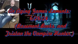An Aging Gamer Laments 6/26/24