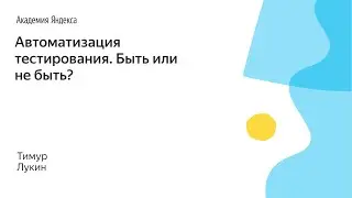 013. Автоматизация тестирования. Быть или не быть? - Тимур Лукин