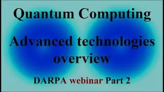 Quantum Computing - Advanced technologies overview - DARPA webinar Part 2 ( VTR-399 )