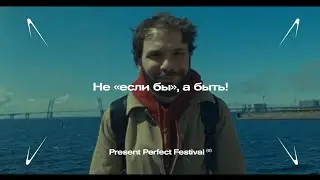 PRESENT PERFECT FESTIVAL — НЕ ЕСЛИ «ЕСЛИ БЫ», А БЫТЬ