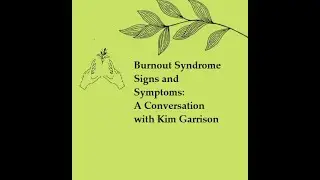 Burnout Syndrome Signs and Symptoms: A Conversation with Kim Garrison