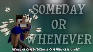 ♫ Someday or Whenever ♫ Minecraft Parody of 'One Way or Another' by One Direction (Blondie)