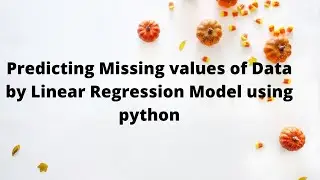 Lecture-23: Predicting missing values of Data by Linear Regression Model using python