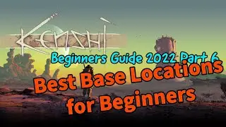 Kenshi Beginner Guide 2021-2022 Part 6 | Best Base Locations for Beginners