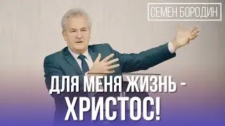 Для меня жизнь - Христос! - Семен Бородин