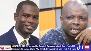 I Vowed to Snatch Sunyani West Seat for NDC Because Abronye Used My Disability Against Me - B.O.T
