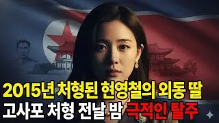 2015년 북한 국방장관 현영철 고사포 처형 12시간 전, 외동딸의 목숨 건 탈북