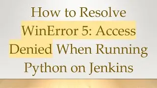 How to Resolve WinError 5: Access Denied When Running Python on Jenkins