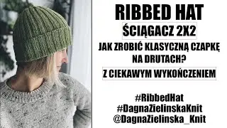 Ribbed Hat. Jak zrobić czapkę ściągaczem 2x2?